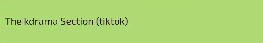 The kdrama Section (tiktok)